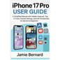 iPhone 17 Pro User Guide: A Simplified Manual with Hidden Features, Tips & Tricks, Camera Settings, and iOS 18 Essentials for Seniors & Beginners - Paperback