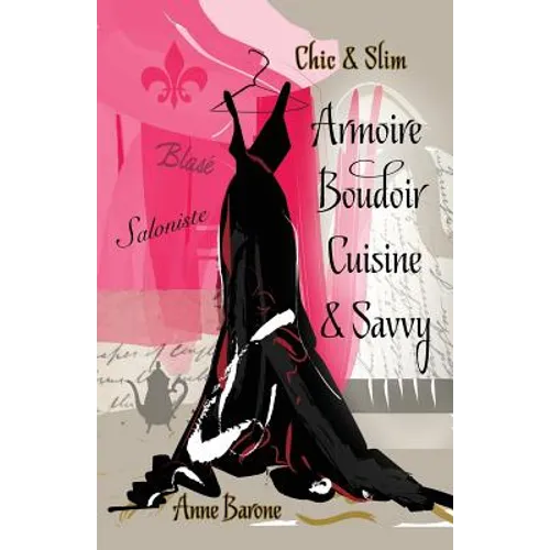 Chic & Slim ARMOIRE BOUDOIR CUISINE & SAVVY: Success Techniques For Wardrobe Relaxation Food & Smart Thinking - Paperback