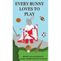 Every Bunny Loves to Play - Hardcover