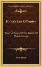 Hitler's Last Offensive: The Full Story Of The Battle Of The Ardennes - Hardcover