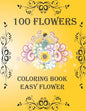 100 Flowers: Coloring Book: Easy Flower, Bouquets, Inspirational Designs, 100 Pages, 8.5*11, Large Print - Paperback