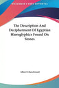 The Description and Decipherment of Egyptian Hieroglyphics Found on Stones - Hardcover