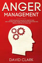 Anger Management: A Psychologist's Guide to Identifying and Controlling Anger - Master Your Emotions and Regain Control of Your Life - Paperback