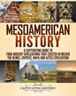 Mesoamerican History: A Captivating Guide to Four Ancient Civilizations that Existed in Mexico - The Olmec, Zapotec, Maya and Aztec Civilization - Paperback