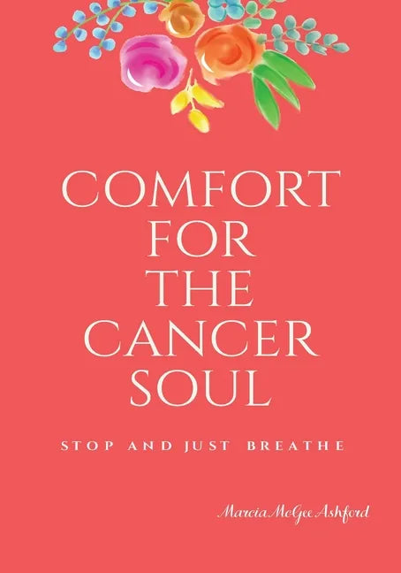 Comfort for the Cancer Soul: Stop and Just Breathe - Paperback