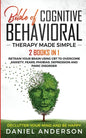 The Bible of Cognitive Behavioral Therapy Made Simple: 2 books in 1: Retrain Your Brain Using CBT to Overcome Anxiety, Fears, Phobias, Depression and - Paperback
