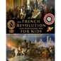 The French Revolution & Napoleonic Era for Kids through the lives of royalty, rebels, and thinkers - Paperback