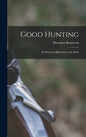 Good Hunting: In Pursuit of Big Game in the West - Hardcover