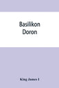 Basilikon doron; or, His majestys Instructions to his dearest sonne, Henry the Prince - Paperback