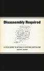 Disassembly Required: A Field Guide to Actually Existing Capitalism - Paperback