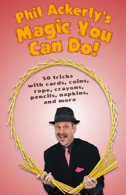 Phil Ackerly's Magic You Can Do: 50 tricks with cards, coins, rope, crayons, pencils, napkins, and more - Paperback