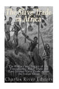 The Slave Trade in Africa: The History and Legacy of the Transatlantic Slave Trade and East African Slave Trade across the Indian Ocean - Paperback