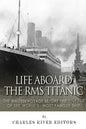 Life Aboard the RMS Titanic: The Maiden Voyage Before the Sinking of the World's Most Famous Ship - Paperback