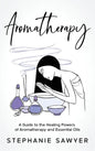 Aromatherapy: A Guide to the Healing Powers of Aromatherapy and Essential Oils - Hardcover