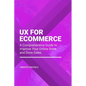 UX for Ecommerce: A Comprehensive Guide to Improve Your Online Store and Drive Sales - Paperback