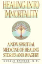 Healing Into Immortality: A New Spiritual Medicine of Healing Stories and Imagery - Paperback
