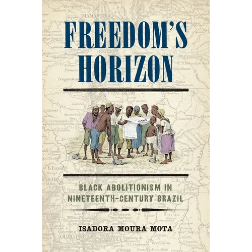 Freedom's Horizon: Black Abolitionism in Nineteenth-Century Brazil - Hardcover