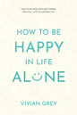 How to Be Happy in Life Alone: How to Be Your Own Best Friend and Still Live an Amazing Life - Paperback