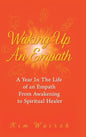 Waking Up an Empath: A Year in the Life of an Empath From Awakening to Spiritual Healer - Hardcover