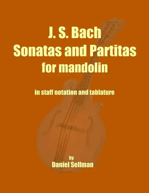 J. S. Bach Sonatas and Partitas for Mandolin: the complete Sonatas and Partitas for solo violin transcribed for mandolin in staff notation and tablatu - Paperback
