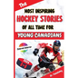The Most Inspiring Hockey Stories of All Time For Young Canadians: 30+ Inspiring Tales, 100+ Hockey Trivia, and a Quiz Chapter for Young Hockey Lovers - Paperback