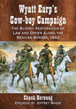 Wyatt Earp's Cow-Boy Campaign: The Bloody Restoration of Law and Order Along the Mexican Border, 1882 - Paperback