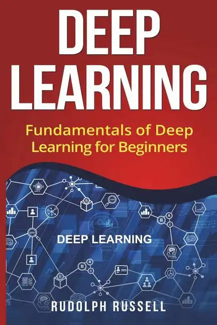 Deep Learning: Fundamentals of Deep Learning for Beginners - Paperback