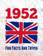 1952 Fun Facts And Trivia: Yearbook containing everything you ever wanted to know about what happened in the United Kingdom in 1952 - A perfect gift f - Paperback