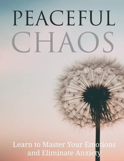 Peaceful Chaos: Learn to Master your emotions and eliminate Anxiety - Paperback