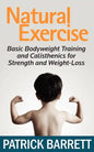Natural Exercise: Basic Bodyweight Training and Calisthenics for Strength and Weight-loss - Paperback