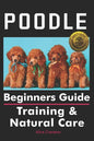 Poodle Beginners Guide: Training & Natural Care - Paperback