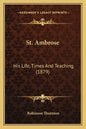 St. Ambrose: His Life, Times and Teaching (1879) - Paperback