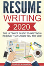Resume: Writing 2020 The Ultimate Guide to Writing a Resume that Lands YOU the Job! - Paperback
