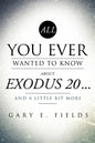 All You Ever Wanted To Know About EXODUS 20 . . . And A Little Bit More - Paperback