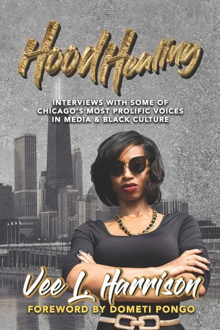 Hood Healing: Interviews With Some of Chicago's Most Prolific Voices In Media and Black Culture - Paperback