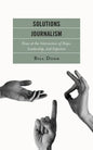 Solutions Journalism: News at the Intersection of Hope, Leadership, and Expertise - Hardcover