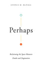 Perhaps: Reclaiming the Space Between Doubt and Dogmatism - Paperback