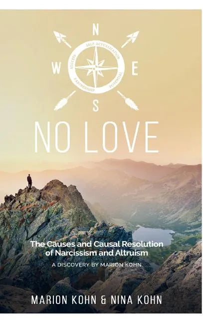 NO LOVE, The Causes and Causal Resolution of Narcissism and Altruism - Hardcover