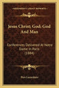 Jesus Christ; God; God and Man: Conferences Delivered at Notre Dame in Paris (1884) - Paperback