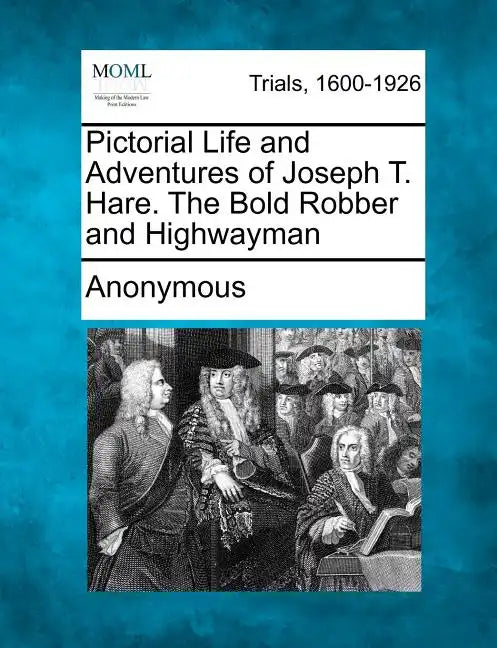 Pictorial Life and Adventures of Joseph T. Hare. the Bold Robber and Highwayman - Paperback