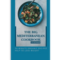 The Big Mediterranean Cookbook For Beginner: 30-Minute Organic Recipes Help To Lose Weight: Mediterranean Recipes Dinner - Paperback