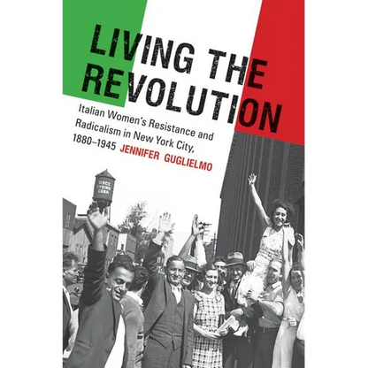 Living the Revolution: Italian Women's Resistance and Radicalism in New York City, 1880-1945 - Paperback
