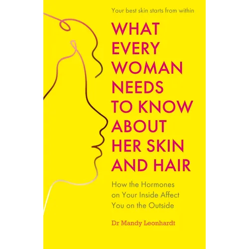 What Every Woman Needs to Know about Her Skin and Hair: How the Hormones on the Inside Affect Your Outside - Paperback