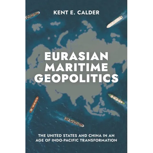 Eurasian Maritime Geopolitics: The United States and China in an Age of Indo-Pacific Transformation - Paperback