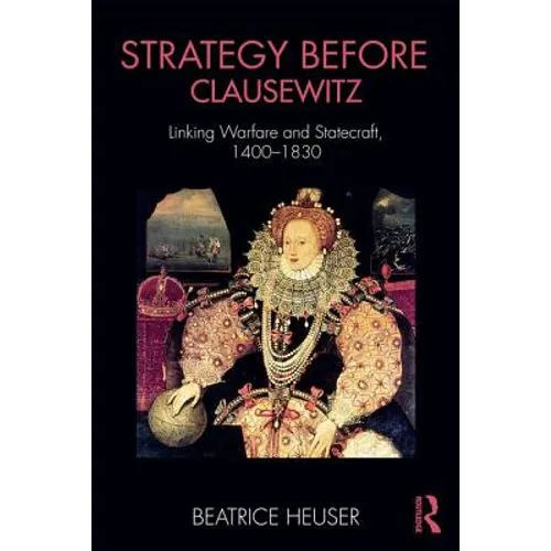 Strategy Before Clausewitz: Linking Warfare and Statecraft, 1400-1830 - Paperback