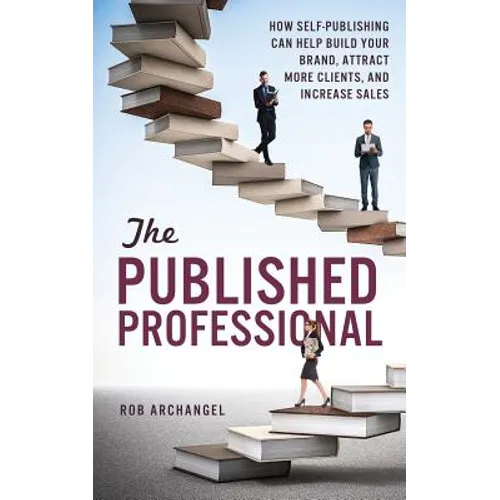 The Published Professional: How Self-Publishing Can Help Build Your Brand, Attract More Clients, and Increase Sales - Paperback