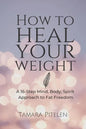 How to Heal Your Weight: A 16-Step Mind, Body, Spirit Approach to Fat Freedom - Paperback