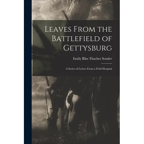Leaves From the Battlefield of Gettysburg: A Series of Letters From a Field Hospital - Paperback