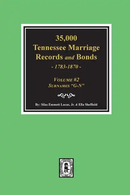 35,000 Tennessee Marriage Records and Bonds 1783-1870, "G-N". ( Volume #2 ) - Paperback