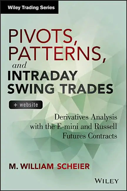 Pivots, Patterns, and Intraday Swing Trades, + Website: Derivatives Analysis with the E-Mini and Russell Futures Contracts - Hardcover